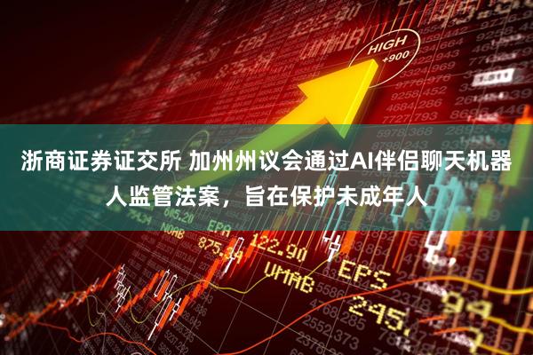 浙商证券证交所 加州州议会通过AI伴侣聊天机器人监管法案，旨在保护未成年人