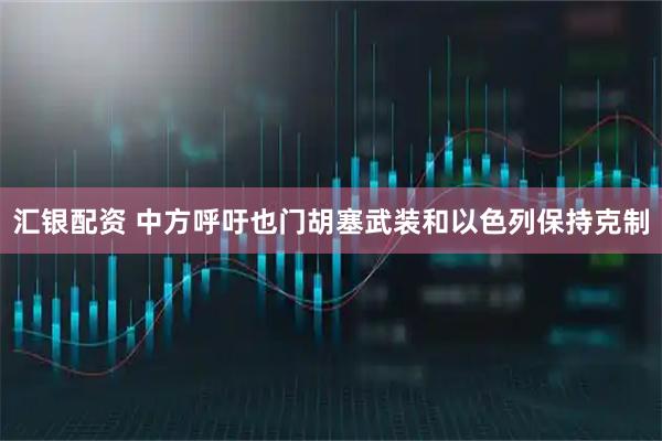 汇银配资 中方呼吁也门胡塞武装和以色列保持克制