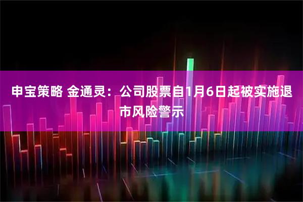 申宝策略 金通灵：公司股票自1月6日起被实施退市风险警示