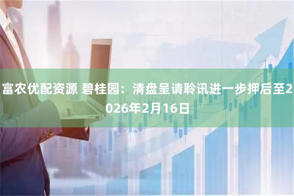 富农优配资源 碧桂园：清盘呈请聆讯进一步押后至2026年2月16日